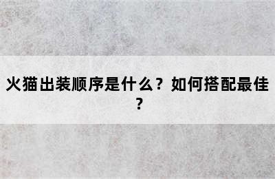 火猫出装顺序是什么？如何搭配最佳？