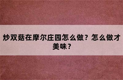 炒双菇在摩尔庄园怎么做？怎么做才美味？