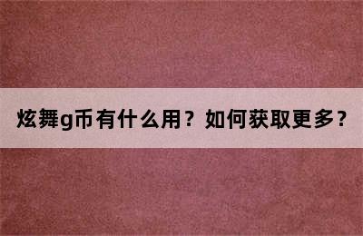 炫舞g币有什么用？如何获取更多？