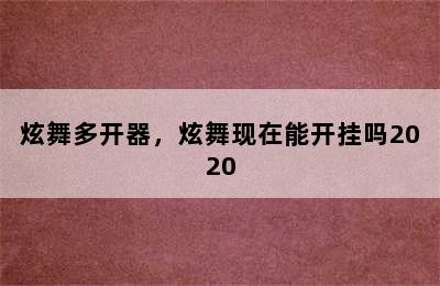 炫舞多开器，炫舞现在能开挂吗2020