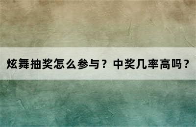 炫舞抽奖怎么参与？中奖几率高吗？