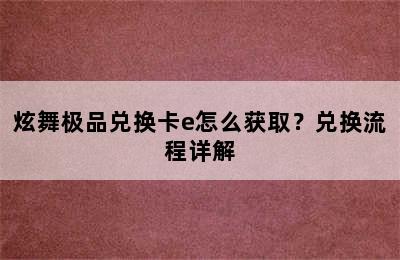 炫舞极品兑换卡e怎么获取？兑换流程详解