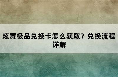 炫舞极品兑换卡怎么获取？兑换流程详解