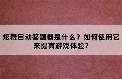 炫舞自动答题器是什么？如何使用它来提高游戏体验？