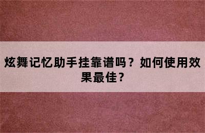 炫舞记忆助手挂靠谱吗？如何使用效果最佳？