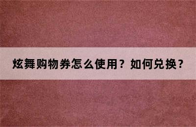 炫舞购物券怎么使用？如何兑换？