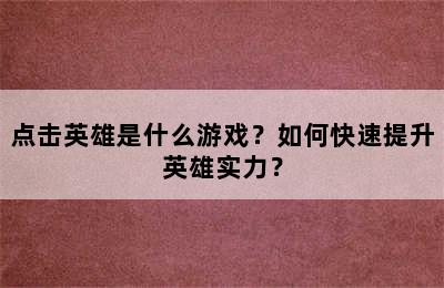 点击英雄是什么游戏？如何快速提升英雄实力？