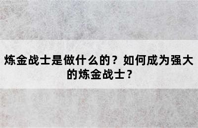 炼金战士是做什么的？如何成为强大的炼金战士？