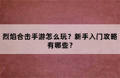 烈焰合击手游怎么玩？新手入门攻略有哪些？