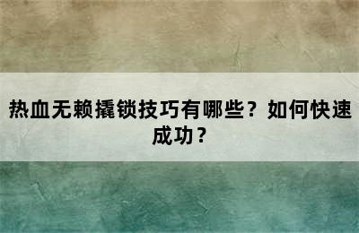 热血无赖撬锁技巧有哪些？如何快速成功？