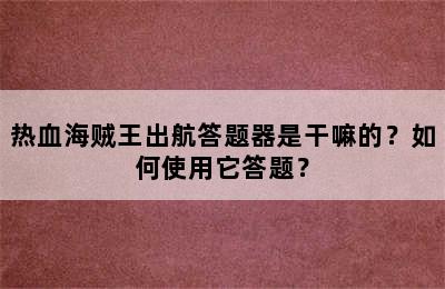 热血海贼王出航答题器是干嘛的？如何使用它答题？