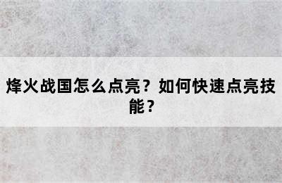 烽火战国怎么点亮？如何快速点亮技能？