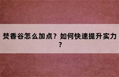 焚香谷怎么加点？如何快速提升实力？