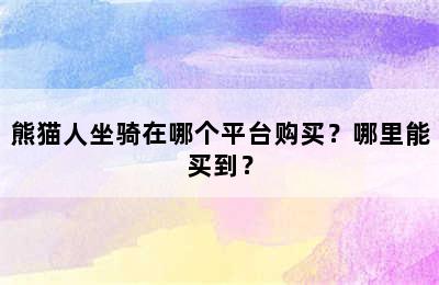 熊猫人坐骑在哪个平台购买？哪里能买到？