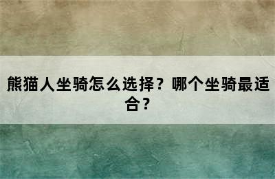 熊猫人坐骑怎么选择？哪个坐骑最适合？