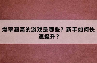 爆率超高的游戏是哪些？新手如何快速提升？