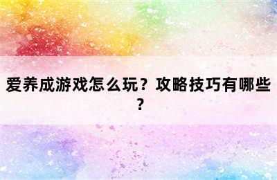 爱养成游戏怎么玩？攻略技巧有哪些？