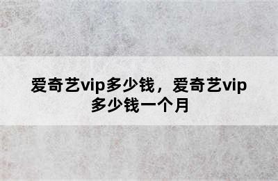 爱奇艺vip多少钱，爱奇艺vip多少钱一个月