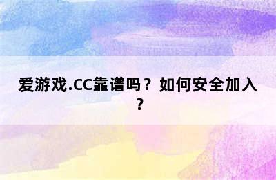 爱游戏.CC靠谱吗？如何安全加入？