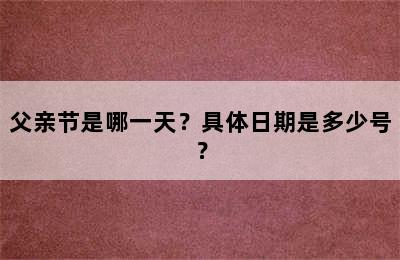 父亲节是哪一天？具体日期是多少号？