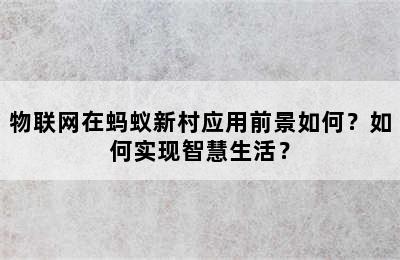 物联网在蚂蚁新村应用前景如何？如何实现智慧生活？