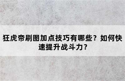 狂虎帝刷图加点技巧有哪些？如何快速提升战斗力？