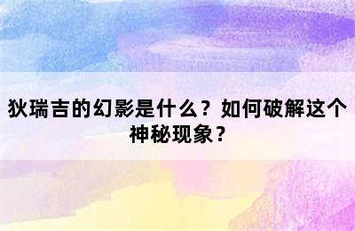 狄瑞吉的幻影是什么？如何破解这个神秘现象？