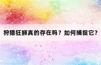 狩猎狂狮真的存在吗？如何捕捉它？