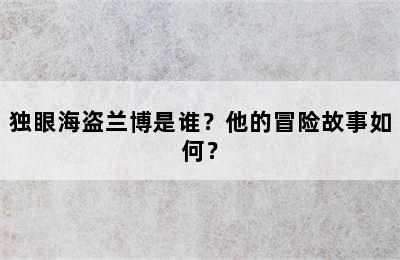 独眼海盗兰博是谁？他的冒险故事如何？