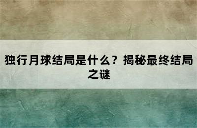 独行月球结局是什么？揭秘最终结局之谜