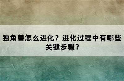 独角兽怎么进化？进化过程中有哪些关键步骤？