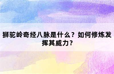 狮驼岭奇经八脉是什么？如何修炼发挥其威力？