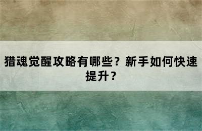 猎魂觉醒攻略有哪些？新手如何快速提升？