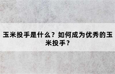 玉米投手是什么？如何成为优秀的玉米投手？