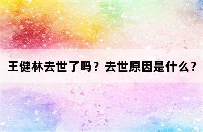 王健林去世了吗？去世原因是什么？