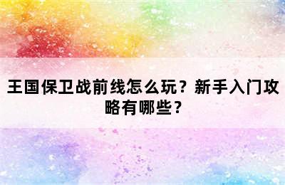 王国保卫战前线怎么玩？新手入门攻略有哪些？