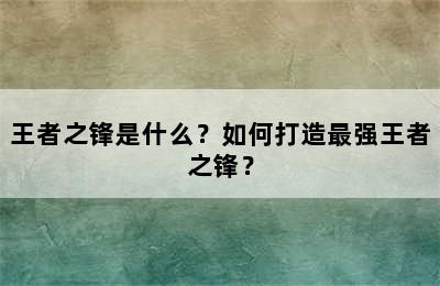 王者之锋是什么？如何打造最强王者之锋？