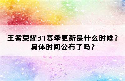 王者荣耀31赛季更新是什么时候？具体时间公布了吗？