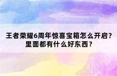 王者荣耀6周年惊喜宝箱怎么开启？里面都有什么好东西？