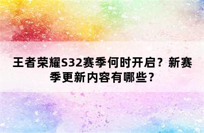 王者荣耀S32赛季何时开启？新赛季更新内容有哪些？