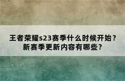 王者荣耀s23赛季什么时候开始？新赛季更新内容有哪些？