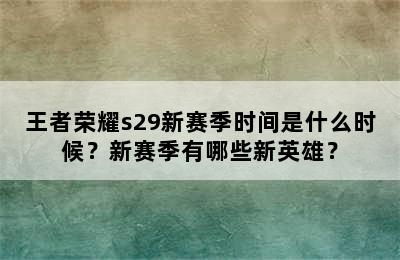 王者荣耀s29新赛季时间是什么时候？新赛季有哪些新英雄？