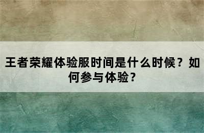 王者荣耀体验服时间是什么时候？如何参与体验？