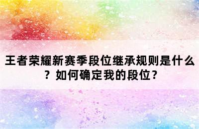 王者荣耀新赛季段位继承规则是什么？如何确定我的段位？