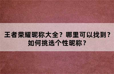 王者荣耀昵称大全？哪里可以找到？如何挑选个性昵称？