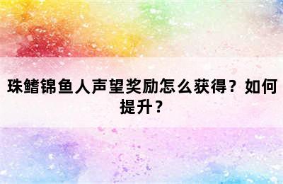 珠鳍锦鱼人声望奖励怎么获得？如何提升？