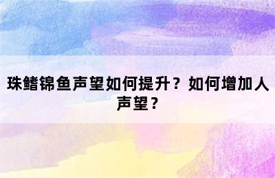 珠鳍锦鱼声望如何提升？如何增加人声望？