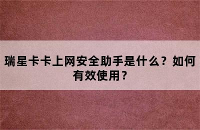 瑞星卡卡上网安全助手是什么？如何有效使用？