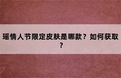 瑶情人节限定皮肤是哪款？如何获取？