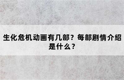 生化危机动画有几部？每部剧情介绍是什么？